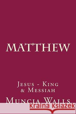 matthew: Jesus - King & Messiah Muncia Walls 9781986565349 Createspace Independent Publishing Platform - książka
