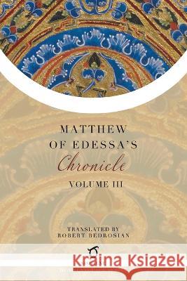 Matthew of Edessa's Chronicle: Volume 3 Matthew of Edessa Robert Bedrosian  9781925937985 Sophene - książka