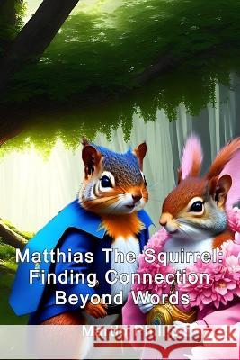 Matthias The Squirrel: Finding Connection Beyond Words: Matthias meets his gran Martin Phillip   9798391964124 Independently Published - książka