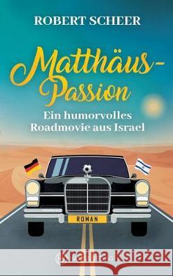 Matthäus-Passion: Ein humorvolles Roadmovie aus Israel Scheer, Robert 9783749483099 Books on Demand - książka