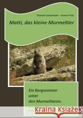 Matti, das kleine Murmeltier: Ein Bergsommer unter den Murmeltieren. Elisabeth Schranzhofer Gertrud Tichy 9783756293094 Books on Demand - książka