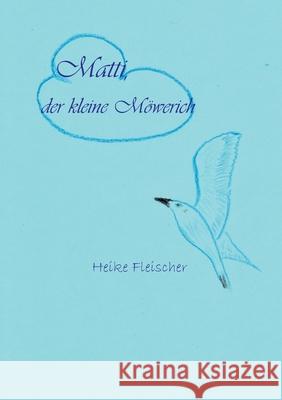 Matti, der kleine Möwerich Fleischer, Heike 9783752628128 Books on Demand - książka