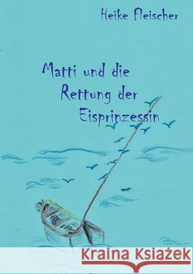 Matti und die Rettung der Eisprinzessin Heike Fleischer 9783752610277 Books on Demand - książka