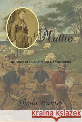 Mattie: Story of an Australian Convict Child Sheila Hunter Sara G. Powter 9781503252370 Createspace - książka