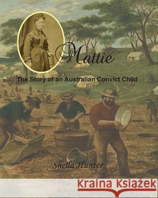 Mattie.: The Story of an Australian Convict Child Sheila Hunter Sara G. Powter 9781533458537 Createspace Independent Publishing Platform - książka