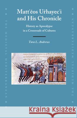 Mattʿēos Uṙhayecʿi and His Chronicle: History as Apocalypse in a Crossroads of Cultures Tara L. Andrews 9789004330344 Brill - książka