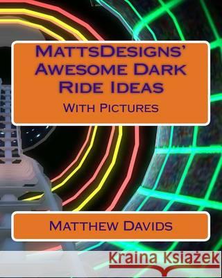 MattsDesigns' Awesome Dark Ride Ideas: With Pictures Davids, Matthew 9781492380009 Createspace - książka