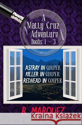 Matty Cruz Adventures 1,2,3: Astray in Couper, Killer in Couper, Redhead in Couper R. Marquez 9781508824121 Createspace - książka