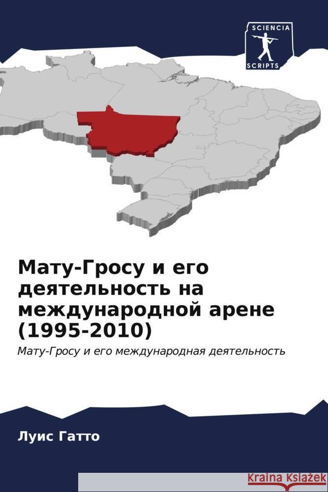 Matu-Grosu i ego deqtel'nost' na mezhdunarodnoj arene (1995-2010) Gatto, Luis 9786206972563 Sciencia Scripts - książka