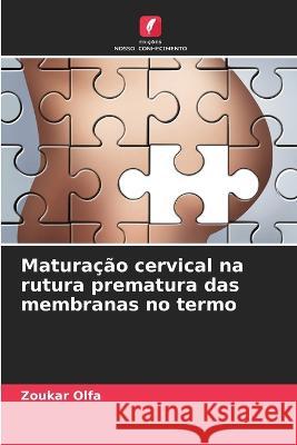 Maturacao cervical na rutura prematura das membranas no termo Zoukar Olfa   9786206198208 Edicoes Nosso Conhecimento - książka