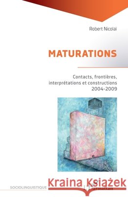 Maturations: Contacts, frontières, interprétations et constructions 2004-2009 Nicolaï, Robert 9782343229348 Editions L'Harmattan - książka