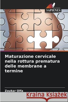 Maturazione cervicale nella rottura prematura delle membrane a termine Zoukar Olfa   9786206198192 Edizioni Sapienza - książka