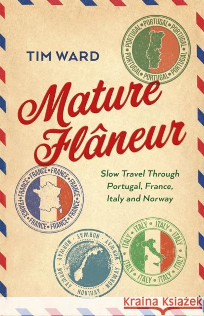 Mature Flaneur: Slow Travel Through Portugal, France, Italy and Norway Tim Ward 9781803415352 John Hunt Publishing - książka
