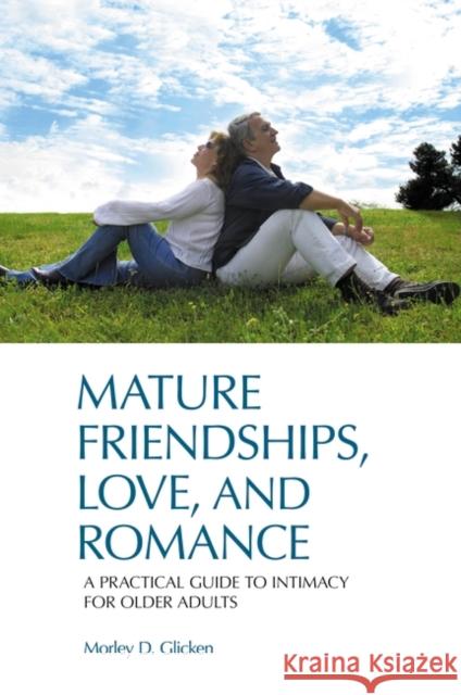 Mature Friendships, Love, and Romance: A Practical Guide to Intimacy for Older Adults Glicken, Morley D. 9780313382420 Praeger Publishers - książka