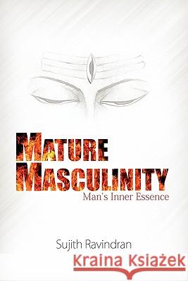 Mature Masculinity: Man's Inner Essence Sujith Ravindran 9781456317782 Createspace - książka