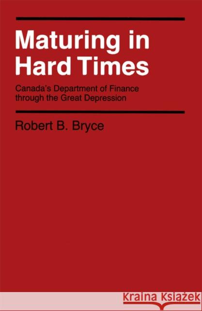 Maturing in Hard Times: Canada's Department of Finance through the Great Depression: Volume 13 Robert B. Bryce 9780773505551 McGill-Queen's University Press - książka