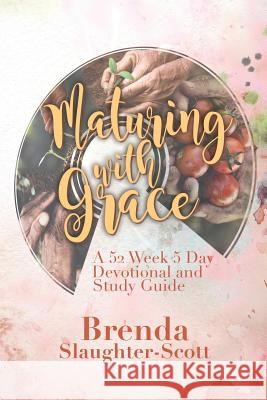 Maturing with Grace A 52 Week 5 Day Devotional and Study Guide Brenda Slaughter-Scott 9781545633786 Xulon Press - książka