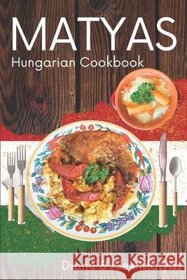 Matyas Hungarian Cookbook Alexandra Matyas, Diane Matyas 9798859865376 Independently Published - książka