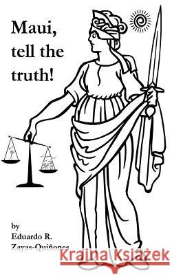 Maui, tell the truth!: A true story about corruption in Maui's judicial system. Zayas-Quinones, Eduardo R. 9781979348218 Createspace Independent Publishing Platform - książka