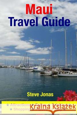 Maui Travel Guide: Attractions, Eating, Drinking, Shopping & Places To Stay Jonas, Steve 9781508999201 Createspace - książka