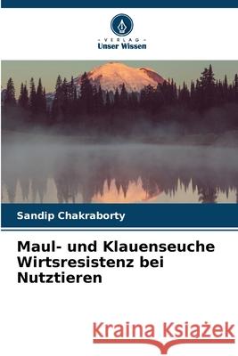 Maul- und Klauenseuche Wirtsresistenz bei Nutztieren Chakraborty, Sandip 9786206808480 Verlag Unser Wissen - książka
