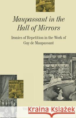 Maupassant in the Hall of Mirrors: Ironies of Repetition in the Work of Guy de Maupassant Harris, Trevor A. Le V. 9781349210398 Palgrave MacMillan - książka