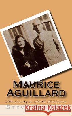 Maurice Aguillard: Missionary to South Louisiana Dr Steve Bennett 9781979800426 Createspace Independent Publishing Platform - książka
