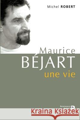 Maurice B?jart, une vie: derniers entretiens Michel Robert 9782507004378 La Renaissance Du Livre - książka