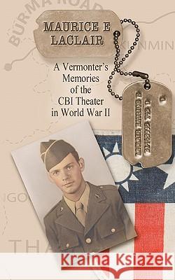 Maurice E. LaClair: A Vermonter's Memories of the CBI Theater in World War II Coolidge/Perkins, Stephanie L. 9781456412289 Createspace - książka
