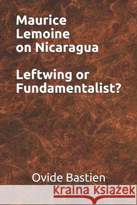 Maurice Lemoine on Nicaragua Leftwing or Fundamentalist? Ovide Bastien 9781796582451 Independently Published - książka