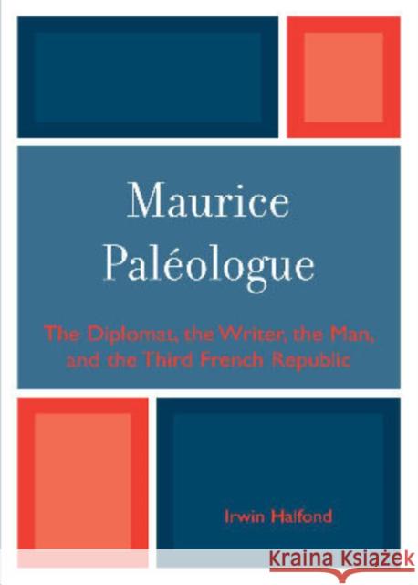 Maurice PalZologue: the Diplomat, the Writer, the Man and the Third French Republic Halfond, Irwin 9780761838081 University Press of America - książka