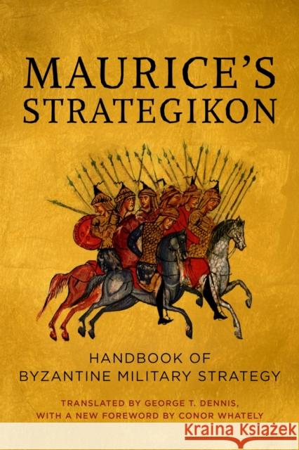 Maurice's Strategikon: Handbook of Byzantine Military Strategy George T. Dennis Conor Whately 9781512828368 University of Pennsylvania Press - książka
