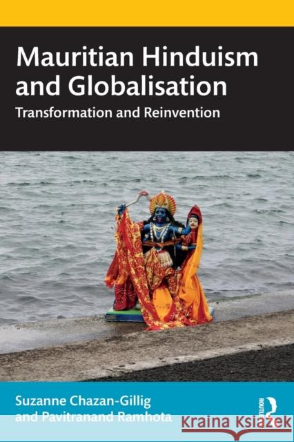 Mauritian Hinduism and Globalisation: Transformation and Reinvention Suzanne Chazan-Gillig Pavitranand Ramhota 9781032287058 Routledge Chapman & Hall - książka