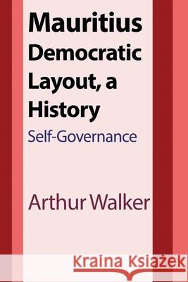 Mauritius Democratic Layout, a History: Self-Governance Walker, Arthur 9781715359171 Blurb - książka