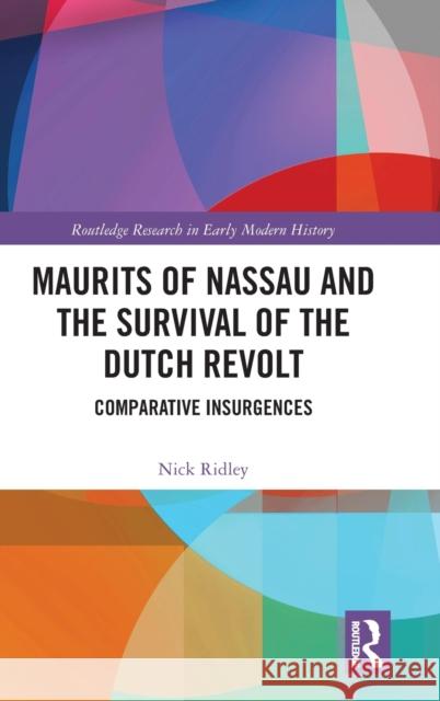 Maurits of Nassau and the Survival of the Dutch Revolt: Comparative Insurgences Nick Ridley 9780367346072 Routledge - książka