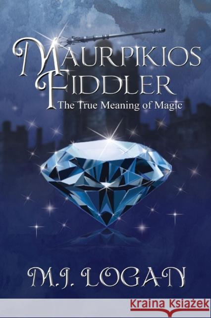 Maurpikios Fiddler: The True Meaning of Magic M J Logan 9780989921206 Unlimited Potential Publishing - książka