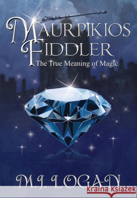 Maurpikios Fiddler: The True Meaning of Magic M J Logan 9780989921213 Unlimited Potential Publishing - książka