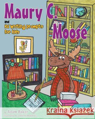 Maury C. Moose and 101 Writing Prompts for Kids Adam Baker 9780996719049 Stapled by Mom Publishing - książka