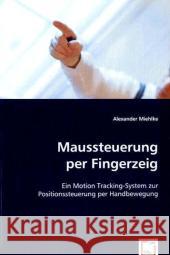 Maussteuerung per Fingerzeig : Ein Motion Tracking-System zur Positionssteuerung per Handbewegung Miehlke, Alexander 9783836497671 VDM Verlag Dr. Müller - książka