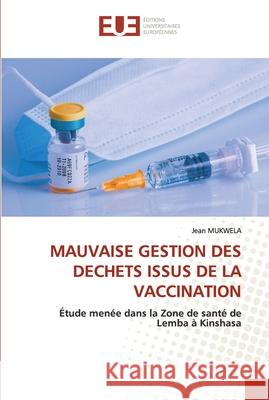 Mauvaise Gestion Des Dechets Issus de la Vaccination Jean Mukwela 9786203431599 Editions Universitaires Europeennes - książka