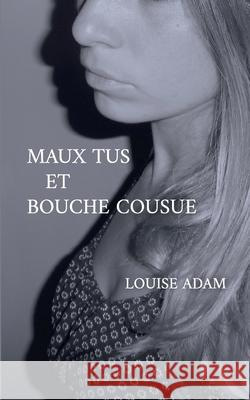 Maux Tus et Bouche Cousue Louise Adam 9782322179732 Books on Demand - książka