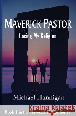 Maverick Pastor: Losing My Religion Michael Hannigan 9781533530417 Createspace Independent Publishing Platform - książka