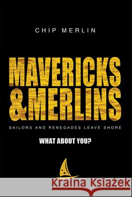 Mavericks & Merlins: Sailors and Renegades Leave Shore, What about You? Chip Merlin 9781642251227 Advantage Media Group - książka