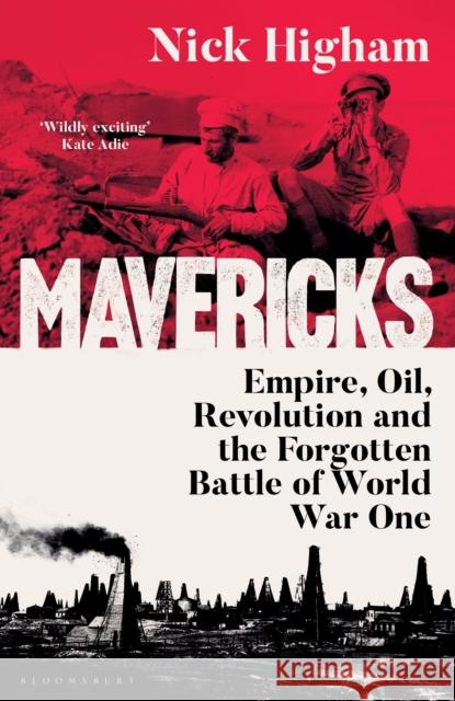 Mavericks: Empire, Oil, Revolution and the Forgotten Battle of World War One Nick Higham 9781526677013 Bloomsbury Publishing PLC - książka