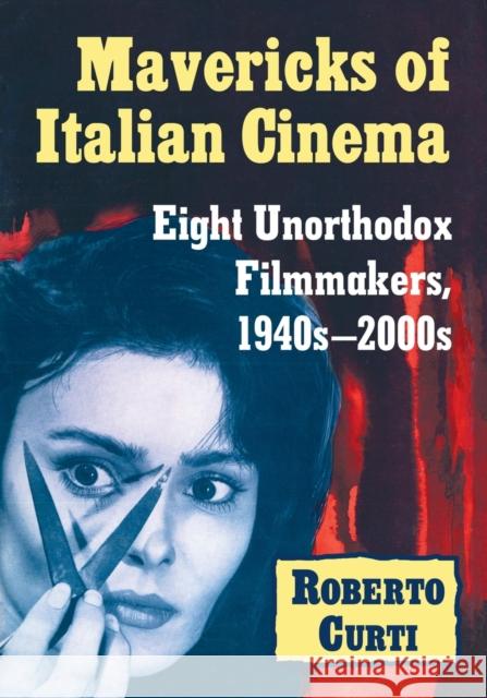 Mavericks of Italian Cinema: Eight Unorthodox Filmmakers, 1940s-2000s Roberto Curti 9781476672427 McFarland & Company - książka