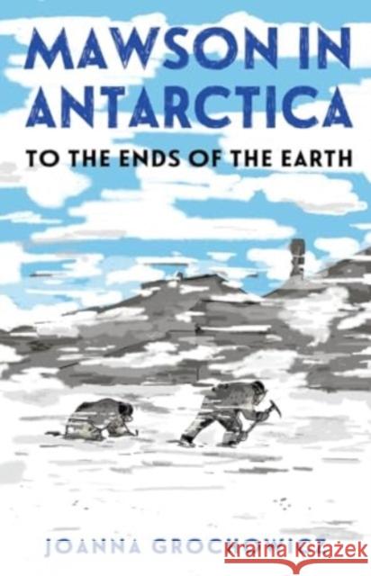 Mawson in Antarctica: To the Ends of the Earth Joanna Grochowicz 9781761181085 Allen & Unwin - książka