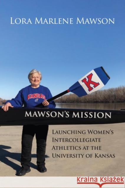 Mawson's Mission: Launching Women's Intercollegiate Athletics at the University of Kansas Marlene Mawson 9780700629749 University Press of Kansas - książka