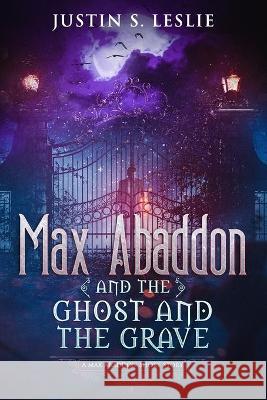 Max Abaddon and The Ghost and the Grave: A Max Abaddon Short Story Justin Leslie 9781735303574 J.S.L - książka