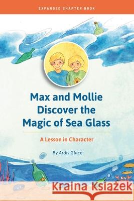 Max and Mollie Discover the Magic of Sea Glass: A Lesson in Character Chapter Book Glace Ardis 9780986265525 Creative Impact - książka