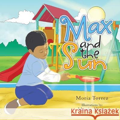 Max and the Sun Moria Torrez, Marvin Alonso 9781465310491 Xlibris Us - książka